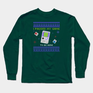 I paused my game to be Here Ugly Sweater Long Sleeve T-Shirt